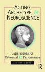 Acting, Archetype, and Neuroscience: Superscenes for Rehearsal and Performance By Jane Drake Brody Cover Image