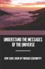 Understand The Messages Of The Universe: How Signs Show Up Through Serendipity: Deepen Your Connection To Spirit By Brunilda Franke Cover Image