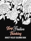 Keep Positive Thinking Anxiety Relief Coloring Book: A Coloring Book for Grown-Ups Providing Relaxation and Encouragement, Anti Stress Beginner-Friend By Rns Coloring Studio Cover Image
