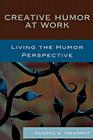 Creative Humor at Work: Living the Humor Perspective By Sandra Meggert Cover Image