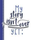 My Story Isn't Over Yet: Personalized College Ruled Watermarked Quote Paper Composition Writing Notebook By Krazed Scribblers Cover Image
