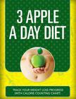 3 Apple a Day Diet: Track Your Weight Loss Progress (with Calorie Counting Chart) By Speedy Publishing LLC Cover Image