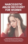 Narcissistic Abuse Recovery for Women: A Self-Help Guide to Breaking Free from Narcissistic Manipulation, Nurturing Healthy Relationships, and Rebuild Cover Image
