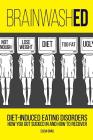 BrainwashED: Diet-Induced Eating Disorders. How You Got Sucked In and How To Recover By Elisa Oras Cover Image
