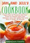 Jam and Jelly Cookbook: Learn How to Preserve and Can Fruits to Prepare Tasty and Delicious Jams and Jellies Fast and Easy In Under 40 Minutes By Brendan Fawn Cover Image