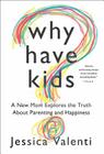 Why Have Kids?: A New Mom Explores the Truth about Parenting and Happiness By Jessica Valenti Cover Image