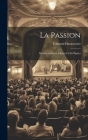 La Passion: Mystère en Deux Chants et Six Parties By Edmond Haraucourt Cover Image