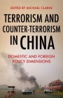 Terrorism and Counter-Terrorism in China: Domestic and Foreign Policy Dimensions By Michael Clarke (Editor) Cover Image
