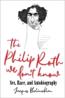 The Philip Roth We Don't Know: Sex, Race, and Autobiography By Jacques Berlinerblau, Michael Mungiello (Prepared by) Cover Image