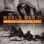 World War I: What Caused It! Causes of the War, US Involvement and America's Contribution Grade 7 American History Cover Image
