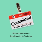 Committed: Dispatches from a Psychiatrist in Training Cover Image