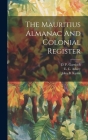 The Mauritius Almanac And Colonial Register By John B. Kyshe, E C Ashley (Created by), D P Garrioch (Created by) Cover Image