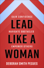 Lead Like a Woman: Gain Confidence, Navigate Obstacles, Empower Others By Deborah Smith Pegues Cover Image