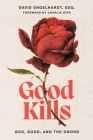 Good Kills: God, Good, and The Sword By Yoshika Green (Editor), Charlie Kirk (Preface by), David Engelhardt Cover Image