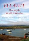 Ellavut / Our Yup'ik World and Weather: Continuity and Change on the Bering Sea Coast By Ann Fienup-Riordan, Alice Rearden Cover Image