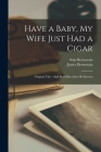 Have a Baby, My Wife Just Had a Cigar: Original Title --And Beat Him When He Sneezes By Stan 1923-2005 Berenstain, Janice Berenstain Cover Image