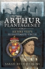 Arthur Plantagenet: Henry VIII's Illegitimate Uncle Cover Image