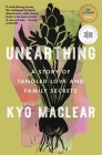 Unearthing: A Story of Tangled Love and Family Secrets By Kyo Maclear Cover Image