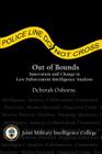 Out of Bounds: Innovation and Change in Law Enforcement Intelligence Analysis By Joint Military Intelligence College, Center Strategic Intelligence Research, Deborah Osborne Cover Image