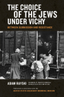 The Choice of the Jews Under Vichy: Between Submission and Resistance By Adam Rayski, Will Sayers (Translator) Cover Image