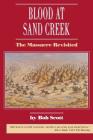 Blood at Sand Creek: The Massacre Revisited By Bob Scott, Robert Scott Cover Image
