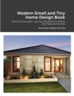 Modern Small and Tiny Home Design Book: Small home plans + granny flat plans in Metric and Feet and Inches Cover Image