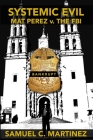 Systemic Evil: MAT PEREZ v. THE FBI By Samuel C. Martinez Cover Image
