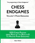 Chess Endgames, Volume 1: Pawn Endgames: 500 Chess Puzzles from Mate in 1 to Mate in 8 To Master Pawn Endgames Cover Image