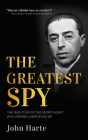 The Greatest Spy: The True Story of the Secret Agent That Inspired James Bond 007 By John Harte Cover Image