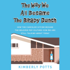 The Way We All Became the Brady Bunch: How the Canceled Sitcom Became the Beloved Pop Culture Icon We Are Still Talking about Today By Kimberly Potts, Chloe Cannon (Read by) Cover Image