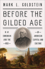 Before the Gilded Age: W. W. Corcoran and the Rise of American Capital and Culture By Mark L. Goldstein Cover Image