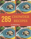 285 Chowder Recipes: A Chowder Cookbook that Novice can Cook By Bella Bean Cover Image