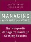 Managing to Change the World: The Nonprofit Manager's Guide to Getting Results Cover Image
