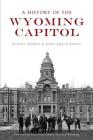 A History of the Wyoming Capitol (Landmarks) By Starley Talbott, Linda Graves Fabian, Rick Ewig -. Editor Annals of Wyoming (Foreword by) Cover Image