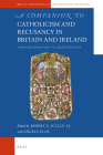 A Companion to Catholicism and Recusancy in Britain and Ireland: From Reformation to Emancipation (Brill's Companions to the Christian Tradition #101) By Robert E. Scully Sj (Editor) Cover Image