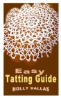 Easy Tatting Guide: Discover the newest techniques on how to do tatting for beginners By Holly Dallas Cover Image