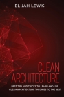 Clean Architecture: Best Tips and Tricks to Learn and use Clean Architecture Theories to the Best By Elijah Lewis Cover Image