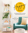 The Happy Home: The Ultimate Guide to Creating a Home that Brings You Joy By Chelsea Foy, Joy Cho (Foreword by) Cover Image