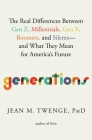 Generations: The Real Differences Between Gen Z, Millennials, Gen X, Boomers, and Silents—and What They Mean for America's Future By Jean M. Twenge, PhD Cover Image
