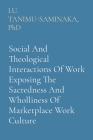 Social And Theological Interactions Of Work Exposing The Sacredness And Wholliness Of Marketplace Work Culture Cover Image