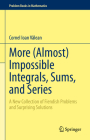 More (Almost) Impossible Integrals, Sums, and Series: A New Collection of Fiendish Problems and Surprising Solutions (Problem Books in Mathematics) By Cornel Ioan Vălean Cover Image