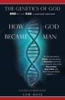 The Genetics of God: Word Became Flesh: A Scientist Explains How God Became Man Cover Image