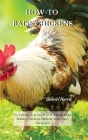 How-To Raise Chickens: Everything You Need to Know to Start Raising Chickens Right in Your Own Backyard Cover Image
