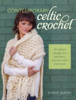 Contemporary Celtic Crochet: 24 Cabled Designs for Sweaters, Scarves, Hats and More By Bonnie Barker Cover Image