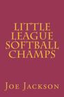 Little League Softball Champs By Joe Jackson Cover Image