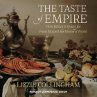 The Taste of Empire Lib/E: How Britain's Quest for Food Shaped the Modern World By Lizzie Collingham, Jennifer M. Dixon (Read by) Cover Image