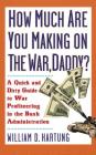 How Much Are You Making on the War, Daddy?: A Quick and Dirty Guide to War Profiteering in the Bush Administration By William D. Hartung Cover Image