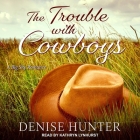The Trouble with Cowboys Lib/E By Denise Hunter, Kathryn Lynhurst (Read by) Cover Image