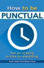 How to be punctual. The art of being on time for everything. By Santos Omar Medrano Chura Cover Image