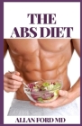 The ABS Diet: Easy and Delicious for Weight Loss Fast, Healthy Living, Reset your Metabolism, Delicious Meals That Automatically Str By Allan Ford Cover Image
